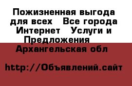 Пожизненная выгода для всех - Все города Интернет » Услуги и Предложения   . Архангельская обл.